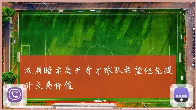 浓眉暗示离开奇才球队希望他先提升交易价值